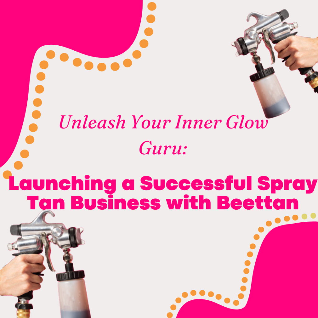 Launching a Successful Spray Tan Business with Beettan